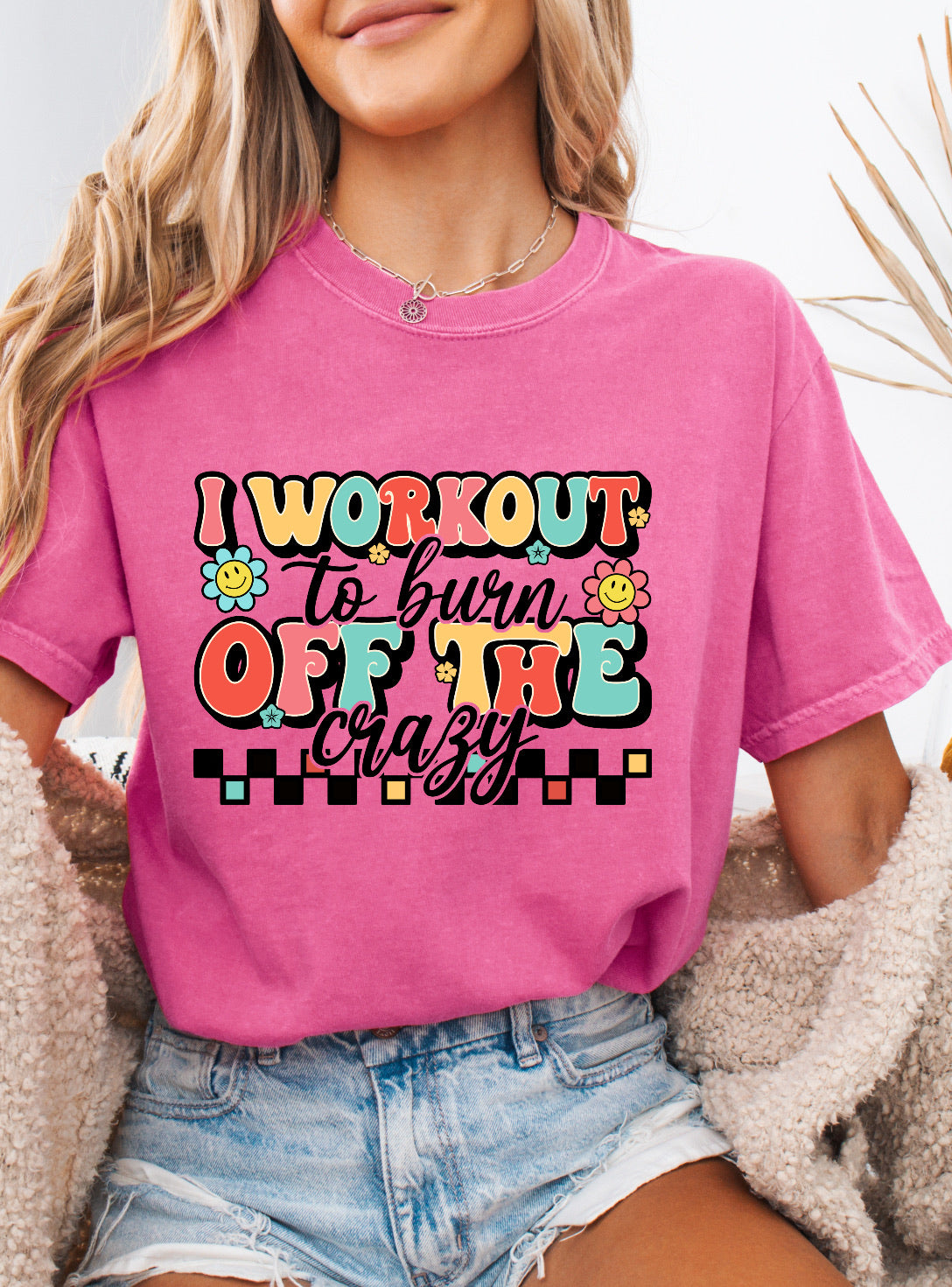 I Workout To Burn Off The Crazy Funny Workout Shirt – Comfort Colors