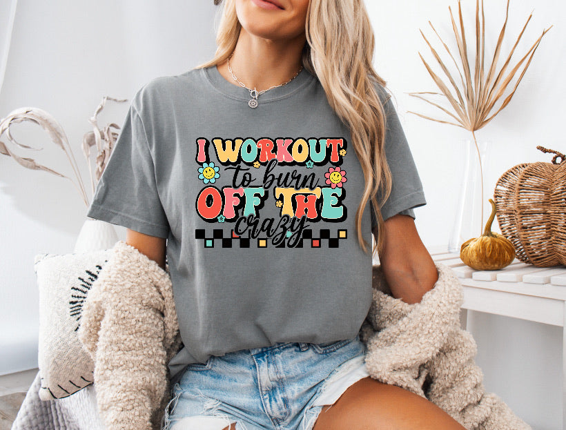 I Workout To Burn Off The Crazy Funny Workout Shirt – Comfort Colors