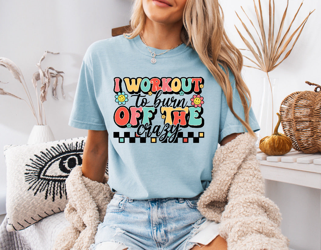 I Workout To Burn Off The Crazy Funny Workout Shirt – Comfort Colors