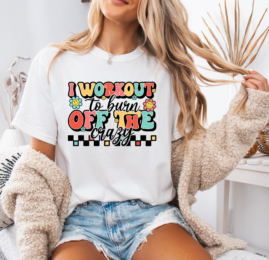 I Workout To Burn Off The Crazy Funny Workout Shirt – Comfort Colors