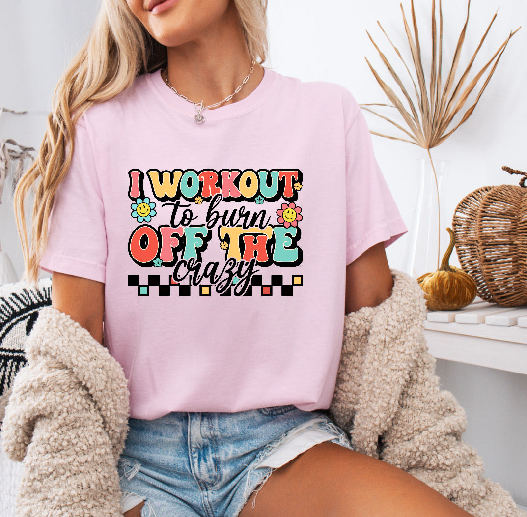 I Workout To Burn Off The Crazy Funny Workout Shirt – Comfort Colors
