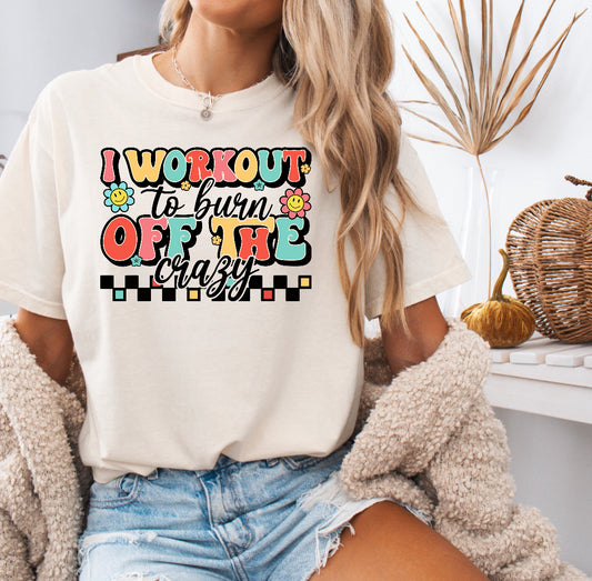 I Workout To Burn Off The Crazy Funny Workout Shirt – Comfort Colors